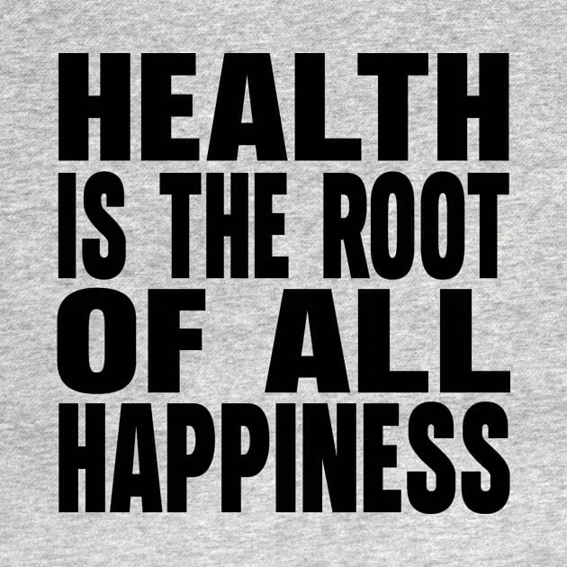 Health is the root of all happiness by Evergreen Tee